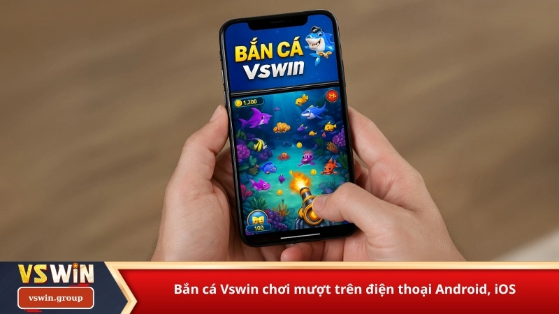 Bắn cá Vswin chơi mượt trên điện thoại Android, iOS