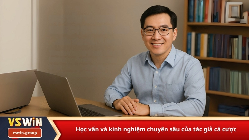 Học vấn và kinh nghiệm chuyên sâu của tác giả cá cược