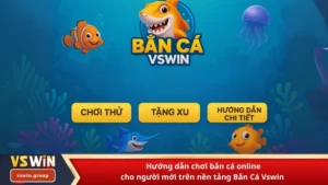 Hướng dẫn chơi bắn cá online cho người mới trên nền tảng Bắn Cá Vswin