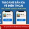 Tải Game Bắn Cá Về Điện Thoại – Thưởng Nhanh, Bắn Cực Mượt